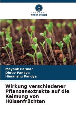 Mayank Parmar, Dhruv Pandya, Himanshu Pandya - Wirkung verschiedener Pflanzenextrakte auf die Keimung von Hülsenfrüchten, Häftad