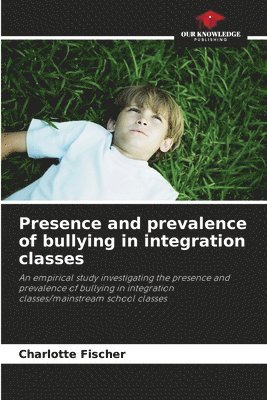 Charlotte Fischer - Presence and prevalence of bullying in integration classes, Häftad