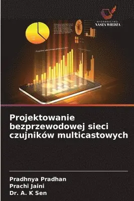 Pradhnya Pradhan, Prachi Jaini, A K Sen - Projektowanie bezprzewodowej sieci czujników multicastowych, Häftad. Tillgänglighet: Lägg i varukorg