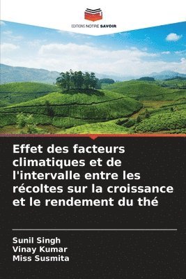 Sunil Singh, Vinay Kumar, Susmita - Effet des facteurs climatiques et de l'intervalle entre les récoltes sur la croissance et le rendement du thé, Häftad
