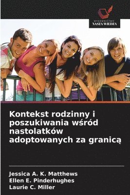 Jessica A K Matthews, Ellen E Pinderhughes, Laurie C Miller - Kontekst rodzinny i poszukiwania wśród nastolatków adoptowanych za granicą, Häftad
