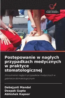 Debajyoti Mandal, Deepak Gupta, Abhishek Kapoor - Postępowanie w naglych przypadkach medycznych w praktyce stomatologicznej, Häftad. Tillgänglighet: Lägg i varukorg