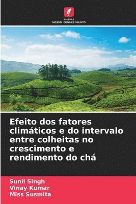 Sunil Singh, Vinay Kumar, Susmita - Efeito dos fatores climáticos e do intervalo entre colheitas no crescimento e rendimento do chá, Häftad