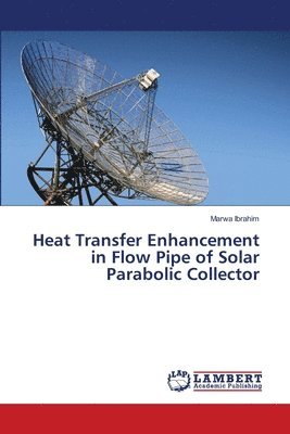 Marwa Ibrahim - Heat Transfer Enhancement in Flow Pipe of Solar Parabolic Collector, Häftad. Tillgänglighet: Lägg i varukorg
