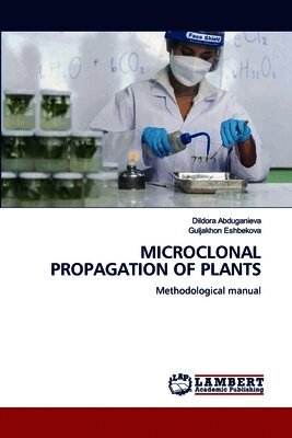 Dildora Abduganieva, Guljakhon Eshbekova - Microclonal Propagation of Plants, Häftad