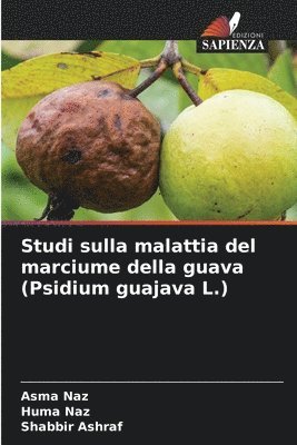 Asma Naz, Huma Naz, Shabbir Ashraf - Studi sulla malattia del marciume della guava (Psidium guajava L.), Häftad