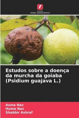 Asma Naz, Huma Naz, Shabbir Ashraf - Estudos sobre a doença da murcha da goiaba (Psidium guajava L.), Häftad