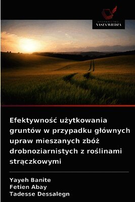Yayeh Banite, Fetien Abay, Tadesse Dessalegn - Efektywnośc użytkowania gruntów w przypadku glównych upraw mieszanych zbóż drobnoziarnistych z roślinami strączkowymi, Häftad