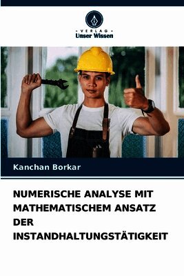Kanchan Borkar - Numerische Analyse Mit Mathematischem Ansatz Der Instandhaltungstätigkeit, Häftad