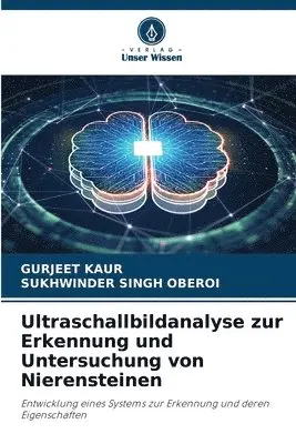 Gurjeet Kaur, Sukhwinder Singh Oberoi - Ultraschallbildanalyse zur Erkennung und Untersuchung von Nierensteinen, Häftad. Tillgänglighet: Lägg i varukorg