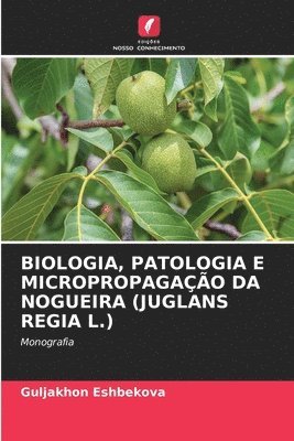 Guljakhon Eshbekova - Biologia, Patologia E Micropropagação Da Nogueira (Juglans Regia L.), Häftad