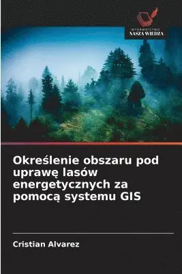 Cristian Álvarez - Określenie obszaru pod uprawę lasów energetycznych za pomocą systemu GIS, Häftad. Tillgänglighet: Lägg i varukorg