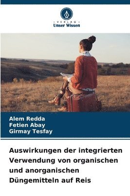 Alem Redda, Fetien Abay, Girmay Tesfay - Auswirkungen der integrierten Verwendung von organischen und anorganischen Düngemitteln auf Reis, Häftad