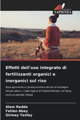 Alem Redda, Fetien Abay, Girmay Tesfay - Effetti dell'uso integrato di fertilizzanti organici e inorganici sul riso, Häftad