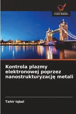 Tahir Iqbal - Kontrola plazmy elektronowej poprzez nanostrukturyzację metali, Häftad. Tillgänglighet: Lägg i varukorg