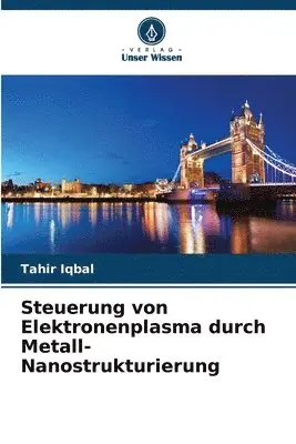 Tahir Iqbal - Steuerung von Elektronenplasma durch Metall-Nanostrukturierung, Häftad. Tillgänglighet: Lägg i varukorg
