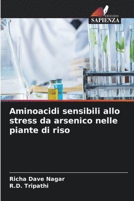 Richa Dave Nagar, R D Tripathi - Aminoacidi sensibili allo stress da arsenico nelle piante di riso, Häftad