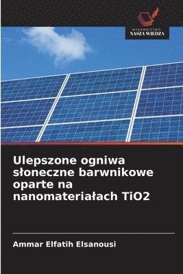 Ammar Elfatih Elsanousi - Ulepszone ogniwa sloneczne barwnikowe oparte na nanomaterialach TiO2, Häftad