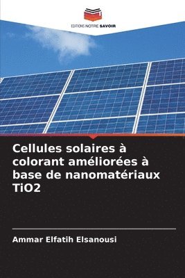 Ammar Elfatih Elsanousi - Cellules solaires à colorant améliorées à base de nanomatériaux TiO2, Häftad