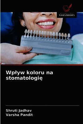 Shruti Jadhav, Varsha Pandit - Wplyw koloru na stomatologię, Häftad