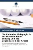 Idelice de Jesus Alves Freitas - Rolle der Pädagogin in der frühkindlichen Bildung und die Organisation der Arbeit, Häftad. Tillgänglighet: Lägg i varukorg