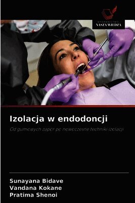 Sunayana Bidave, Vandana Kokane, Pratima Shenoi - Izolacja w endodoncji, Häftad. Tillgänglighet: Lägg i varukorg