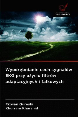 Rizwan Qureshi, Khurram Khurshid - Wyodrębnianie cech sygnalów EKG przy użyciu filtrów adaptacyjnych i falkowych, Häftad