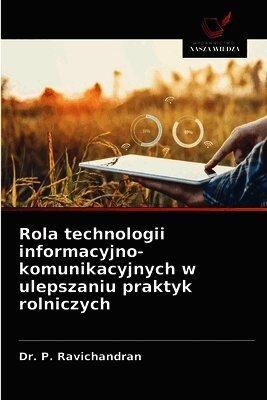 P Ravichandran - Rola technologii informacyjno-komunikacyjnych w ulepszaniu praktyk rolniczych, Häftad