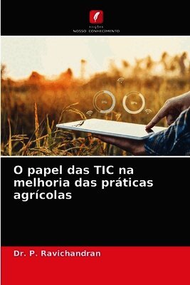 P Ravichandran - O papel das TIC na melhoria das práticas agrícolas, Häftad