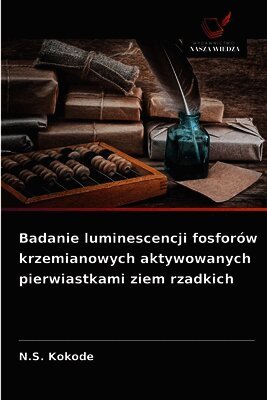 N S Kokode - Badanie luminescencji fosforów krzemianowych aktywowanych pierwiastkami ziem rzadkich, Häftad