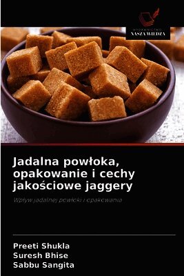 Preeti Shukla, Suresh Bhise, Sabbu Sangita - Jadalna powloka, opakowanie i cechy jakościowe jaggery, Häftad