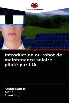 Arularasan R, Aisho I S, Franklin J - Introduction au robot de maintenance solaire piloté par l'IA, Häftad. Tillgänglighet: Lägg i varukorg
