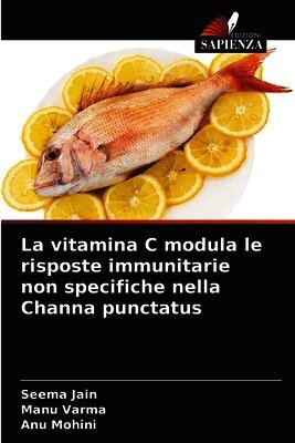 Seema Jain, Manu Varma, Anu Mohini - vitamina C modula le risposte immunitarie non specifiche nella Channa punctatus, Häftad. Tillgänglighet: Lägg i varukorg