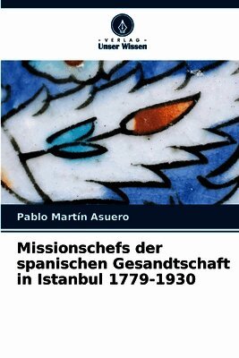 Pablo Martín Asuero - Missionschefs der spanischen Gesandtschaft in Istanbul 1779-1930, Häftad