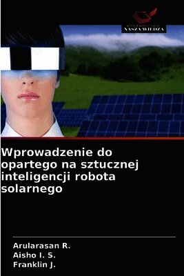 Arularasan R, Aisho I S, Franklin J - Wprowadzenie do opartego na sztucznej inteligencji robota solarnego, Häftad. Tillgänglighet: Lägg i varukorg