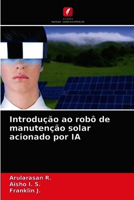 Arularasan R, Aisho I S, Franklin J - Introdução ao robô de manutenção solar acionado por IA, Häftad. Tillgänglighet: Lägg i varukorg