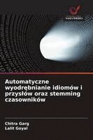 Chitra Garg, Lalit Goyal - Automatyczne wyodrębnianie idiomów i przyslów oraz stemming czasowników, Häftad