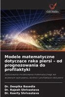 Deepika Basedia, Rajesh Shrivastava, Keerty Shrivastava - Modele matematyczne dotyczące raka piersi - od prognozowania do profilaktyki, Häftad