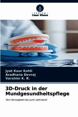 Jyot Kaur Kohli, Aradhana Devraj, Varshini K R - 3D-Druck in der Mundgesundheitspflege, Häftad. Tillgänglighet: Lägg i varukorg