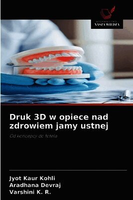 Jyot Kaur Kohli, Aradhana Devraj, Varshini K R - Druk 3D w opiece nad zdrowiem jamy ustnej, Häftad. Tillgänglighet: Lägg i varukorg