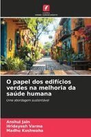Anshul Jain, Hridayesh Varma, Madhu Kushwaha - O papel dos edifícios verdes na melhoria da saúde humana, Häftad