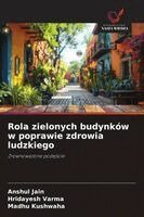 Anshul Jain, Hridayesh Varma, Madhu Kushwaha - Rola zielonych budynków w poprawie zdrowia ludzkiego, Häftad