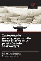 Preetha Palanisamy, Deepa Jaganathan - Zastosowanie pulsacyjnego światla ultrafioletowego w przetwórstwie spożywczym, Häftad