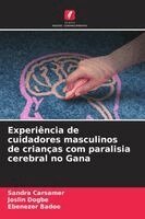 Sandra Carsamer, Joslin Dogbe, Ebenezer Badoe - Experiência de cuidadores masculinos de crianças com paralisia cerebral no Gana, Häftad