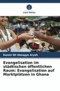 Evangelisation im st�dtischen �ffentlichen Raum: Evangelisation auf Marktpl�tzen in Ghana