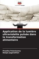 Preetha Palanisamy, Deepa Jaganathan - Application de la lumière ultraviolette pulsée dans la transformation alimentaire, Häftad