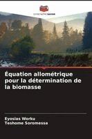 Eyosias Worku, Teshome Soromessa - Équation allométrique pour la détermination de la biomasse, Häftad
