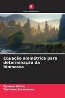 Eyosias Worku, Teshome Soromessa - Equação alométrica para determinação da biomassa, Häftad