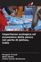 Mrugesh Trivedi, Neha Shukla, Vishnu Kumar Brahmane - Importanza ecologica ed economica della pesca nel porto di Jakhau, India, Häftad. Tillgänglighet: Lägg i varukorg
