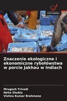 Mrugesh Trivedi, Neha Shukla, Vishnu Kumar Brahmane - Znaczenie ekologiczne i ekonomiczne rybolówstwa w porcie Jakhau w Indiach, Häftad. Tillgänglighet: Lägg i varukorg